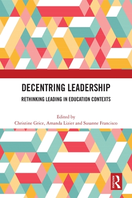 Decentring Leadership: Rethinking Leading in Education Contexts