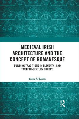 Medieval Irish Architecture and the Concept of Romanesque: Building Traditions in Eleventh- and Twelfth-Century Europe