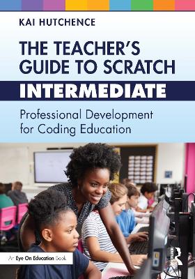 Teacher's Guide to Scratch - Intermediate: Professional Development for Coding Education