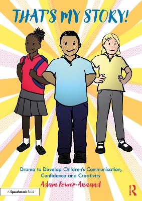 That's My Story!: Drama for Confidence, Communication and Creativity in KS1 and Beyond