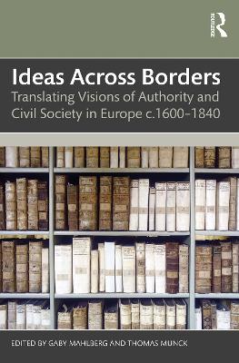 Ideas Across Borders: Translating Visions of Authority and Civil Society in Europe c.1600-1840