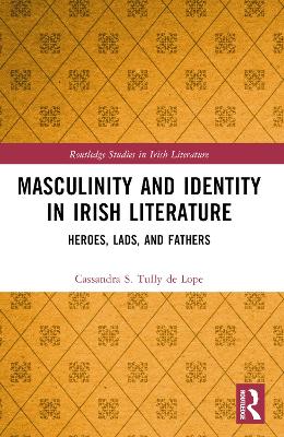 Masculinity and Identity in Irish Literature: Heroes, Lads, and Fathers