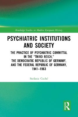 Psychiatric Institutions and Society: The Practice of Psychiatric Committal in the &quote;Third Reich,&quote; the Democratic Republic of Germany, and the Federal Republic of Germany, 1941-1963