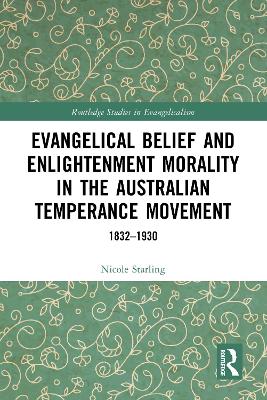 Evangelical Belief and Enlightenment Morality in the Australian Temperance Movement: 1832-1930
