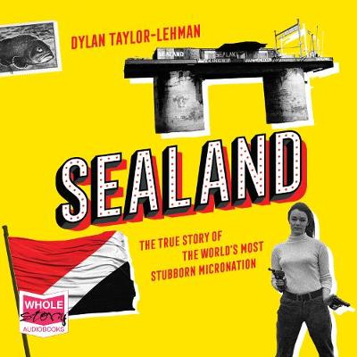 Sealand: The True Story of the Worlds Most Stubborn Micronation Unabridged edition
