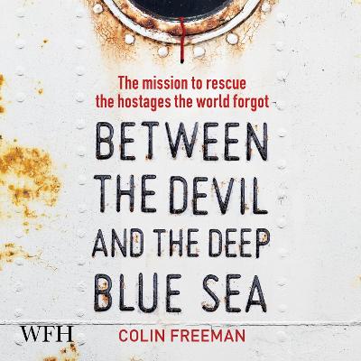 Between the Devil and the Deep Blue Sea: The mission to rescue the hostages the world forgot Unabridged edition