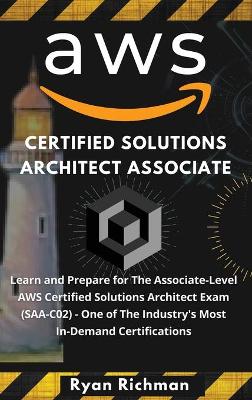 Aws Certified Solutions Architect Associate: Learn and Prepare for The Associate-Level AWS Certified Solutions Architect  Exam (SAA-C02) One of The Industry's Most In-Demand Certifications