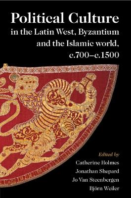 Political Culture in the Latin West, Byzantium and the Islamic World,  c.700c.1500: A Framework for Comparing Three Spheres