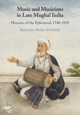 Music and Musicians in Late Mughal India: Histories of the Ephemeral, 17481858