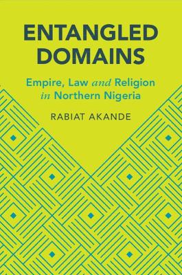 Entangled Domains: Empire, Law and Religion in Northern Nigeria