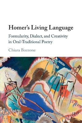 Homer's Living Language: Formularity, Dialect, and Creativity in Oral-Traditional Poetry