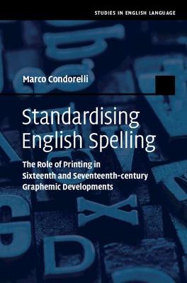 Standardising English Spelling: The Role of Printing in Sixteenth and Seventeenth-century Graphemic Developments