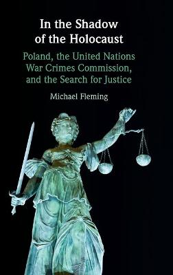 In the Shadow of the Holocaust: Poland, the United Nations War Crimes Commission, and the Search for Justice
