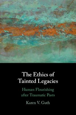 Ethics of Tainted Legacies: Human Flourishing after Traumatic Pasts