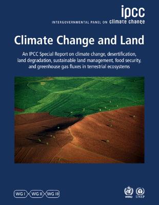 Climate Change and Land: IPCC Special Report on Climate Change, Desertification, Land Degradation,  Sustainable Land Management, Food Security, and Greenhouse Gas Fluxes in Terrestrial Ecosystems