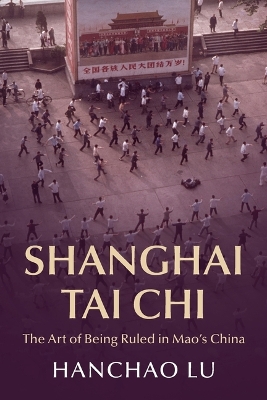 Shanghai Tai Chi: The Art of Being Ruled in Mao's China