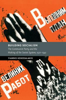 Building Socialism: The Communist Party and the Making of the Soviet System, 19211941