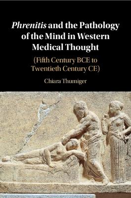 Phrenitis and the Pathology of the Mind in Western Medical Thought: (Fifth Century BCE to Twentieth Century CE)
