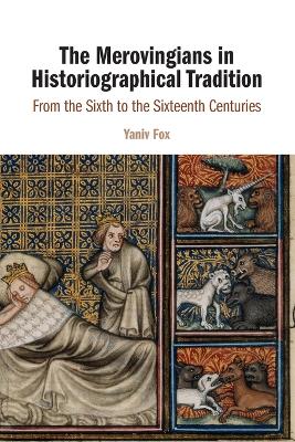 Merovingians in Historiographical Tradition: From the Sixth to the Sixteenth Centuries