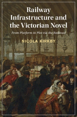 Railway Infrastructure and the Victorian Novel: From Platform to Plot via the Railroad