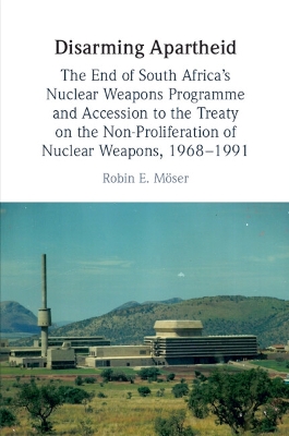 Disarming Apartheid: The End of South Africa's Nuclear Weapons Programme and Accession to the  Treaty on the Non-Proliferation of Nuclear Weapons, 19681991
