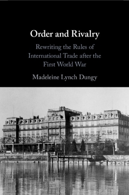 Order and Rivalry: Rewriting the Rules of International Trade after the First World War