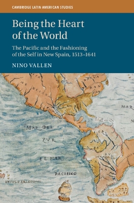 Being the Heart of the World: The Pacific and the Fashioning of the Self in New Spain, 1513-1641