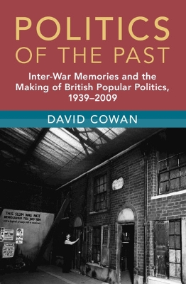 Politics of the Past: Inter-war Memories and the Making of British Popular Politics, 1939-2009