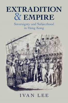 Extradition and Empire: Sovereignty and Subjecthood in Hong Kong