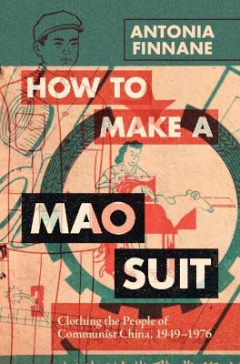How to Make a Mao Suit: Clothing the People of Communist China, 19491976