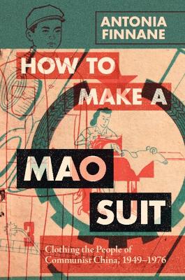 How to Make a Mao Suit: Clothing the People of Communist China, 19491976