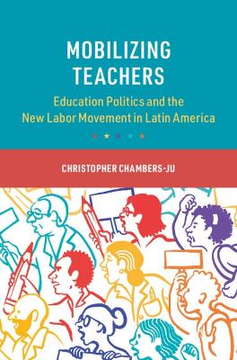 Mobilizing Teachers: Education Politics and the New Labor Movement in Latin America