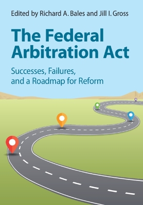 Federal Arbitration Act: Successes, Failures, and a Roadmap for Reform