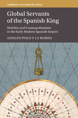 Global Servants of the Spanish King: Mobility and Cosmopolitanism in the Early Modern Spanish Empire