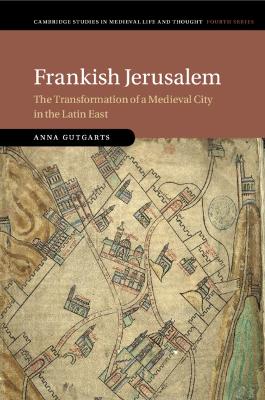 Frankish Jerusalem: The Transformation of a Medieval City in the Latin East