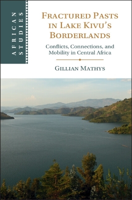 Fractured Pasts in Lake Kivus Borderlands: Conflicts, Connections and Mobility in Central Africa
