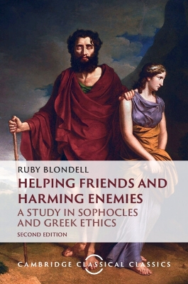 Helping Friends and Harming Enemies: A Study in Sophocles and Greek Ethics 2nd Revised edition