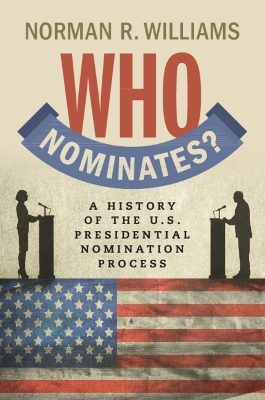 Who Nominates?: A History of the U.S. Presidential Nomination Process