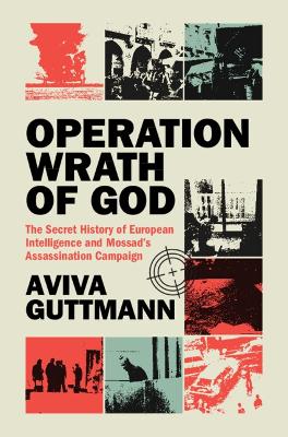 Operation Wrath of God: The Secret History of European Intelligence and Mossad's Assassination  Campaign