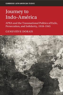Journey to Indo-América: APRA and the Transnational Politics of Exile, Persecution, and Solidarity,  19181945