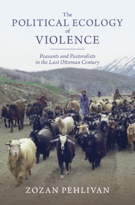 Political Ecology of Violence: Peasants and Pastoralists in the Last Ottoman Century