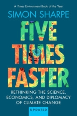 Five Times Faster: Rethinking the Science, Economics, and Diplomacy of Climate Change  Updated  Edition