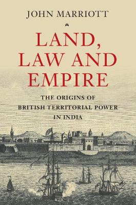 Land, Law and Empire: The Origins of British Territorial Power in India