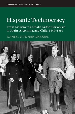 Hispanic Technocracy: From Fascism to Catholic Authoritarianism in Spain, Argentina, and Chile,  19451991