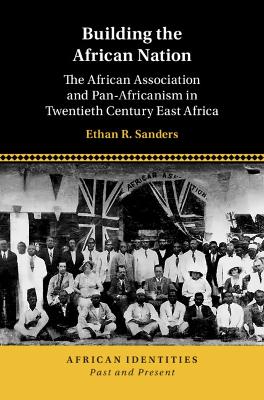 Building the African Nation: The African Association and Pan-Africanism in Twentieth Century East Africa