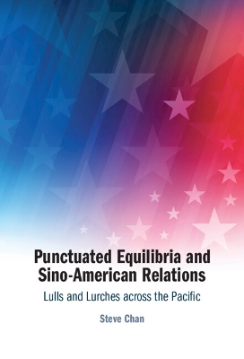 Punctuated Equilibria and Sino-American Relations: Lulls and Lurches across the Pacific