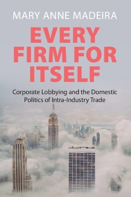 Every Firm for Itself: Corporate Lobbying and the Domestic Politics of Intra-Industry Trade