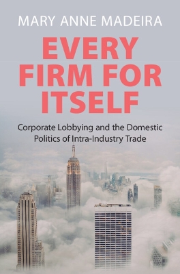 Every Firm for Itself: Corporate Lobbying and the Domestic Politics of Intra-Industry Trade
