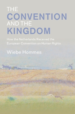Convention and the Kingdom: How the Netherlands Received the European Convention on Human Rights