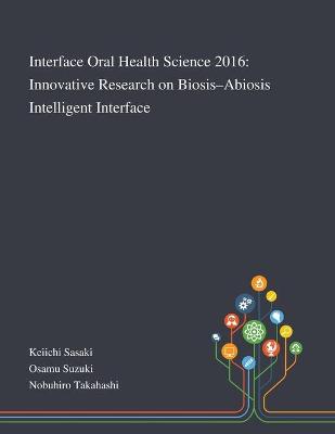Interface Oral Health Science 2016: Innovative Research on Biosis-Abiosis Intelligent Interface